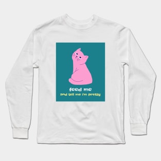 Feed Me and Tell Me I'm Pretty Long Sleeve T-Shirt